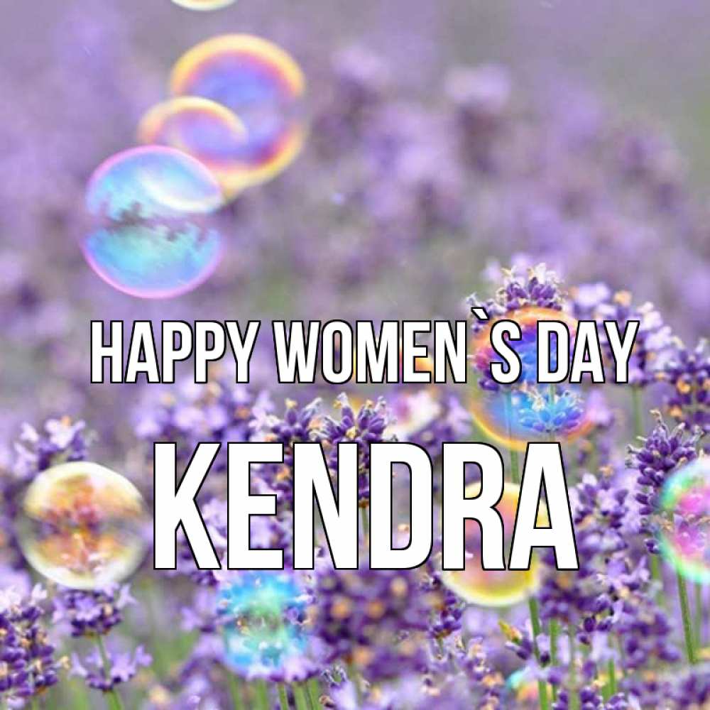 Greetings card с именем, Kendra happy women`s day цветы Greetings with text for free download 